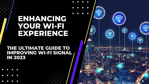 Enhancing Your Wi-Fi Experience | The Ultimate Guide to Improving Wi-Fi Signal in 2023