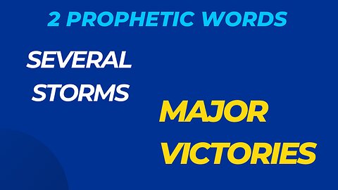2 Prophetic Words - Major Victories & several storms