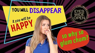 EP05: You’ll disappear & be HAPPY-so why so glum?