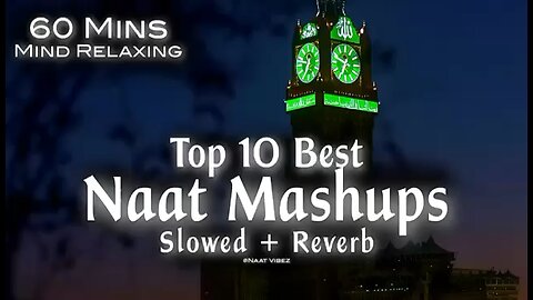 Top 10 Best Naat Mashups Lofi (Slowed+Reverb) 60 Mins Mind Relaxing Heart Touching Qalams