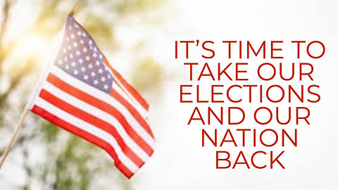 IT'S TIME TO TAKE OUR ELECTIONS AND OUR NATION BACK
