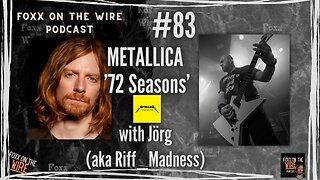 #83 Foxx on the Wire - Metallica ’72 Seasons’ with Jörg aka Riff_Madness