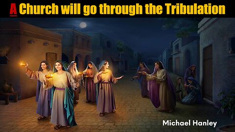 A Church Will Go Through The Tribulation - Michael Hanley - February 25th, 2024