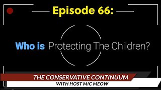 The Conservative Continuum, Episode 66: "Who Is Protecting The Children?"
