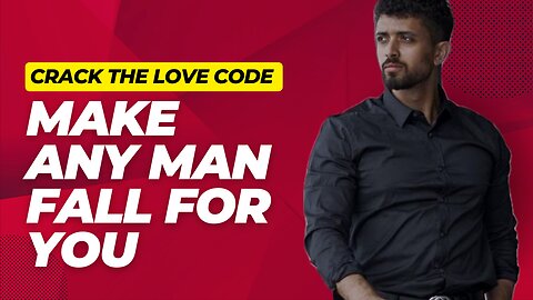 Crack the Love Code: How to Make Him Fall For You