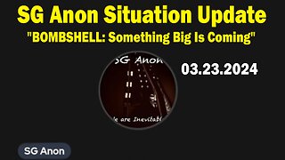 SG Anon Situation Update Mar 23: "BOMBSHELL: Something Big Is Coming"