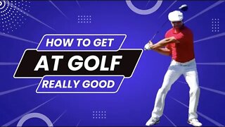 How to Get Really Good at Golf