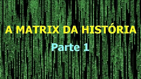 001 - A Matrix da História - parte 1