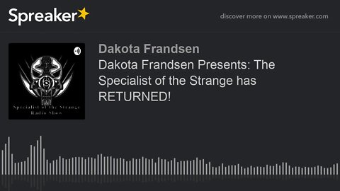 Dakota Frandsen Presents: The Specialist of the Strange has RETURNED! (made with Spreaker)