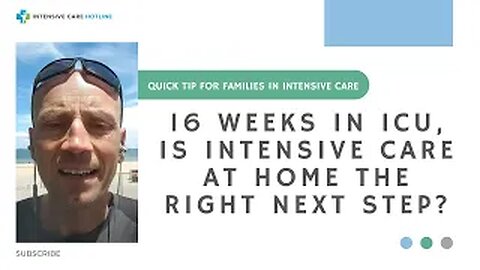Quick tip for families in ICU: 16 weeks in ICU, is INTENSIVE CARE AT HOME the right next step?