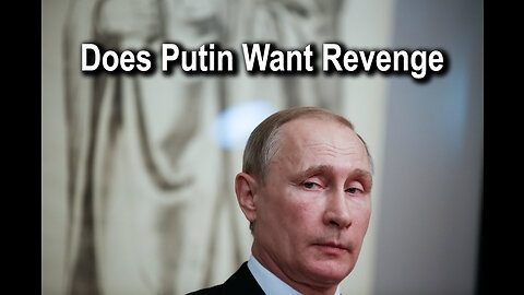 Does Putin Want Revenge