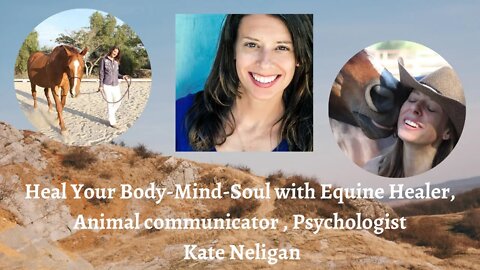 Heal Your body ,mind & Soul w/ Animal Communicator , Equine Healer , Psychologist Kate Neligan # 19