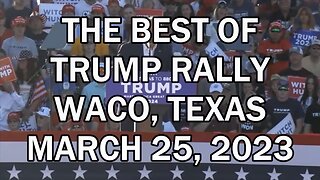 THE BEST OF TRUMP RALLY WACO TEXAS MARCH 25, 2023