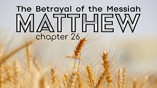 Matthew 26 "The Betrayal of the Messiah"