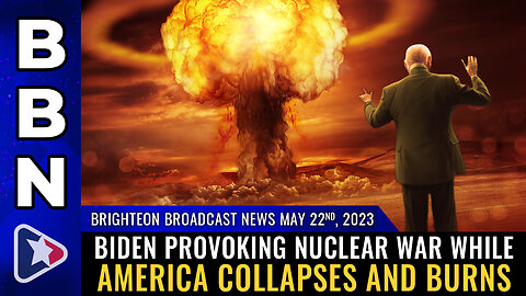 BBN, May 22, 2023 - Biden provoking NUCLEAR WAR while America collapses and burns