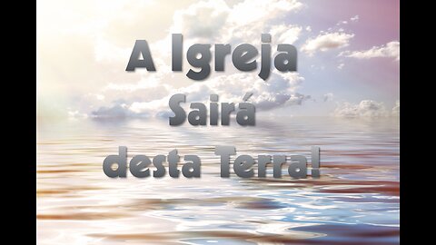 A Igreja sairá desta terra!