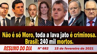 Não é só Moro, toda a lava jato é criminosa. Brasil: 240 mil mortos - Resumo do Dia Nº 682 - 15/2/21