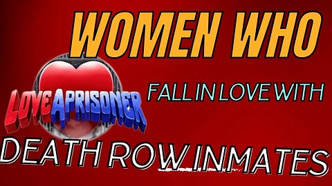 WOMEN WHO FALL IN LOVE WITH DEATH ROW INMATES