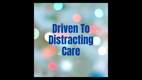 Driven To Distracting Care