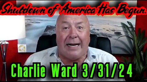 Charlie Ward SHOCKING INTEL 3.31.2024 - Shutdown of America Has Begun!