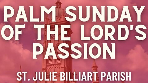 Palm Sunday of the Lord’s Passion - Mass from St. Julie Billiart Parish - Hamilton, Ohio