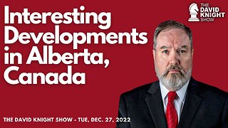 Interesting Developments in Alberta, Canada | The David Knight Show - Dec. 27th Replay