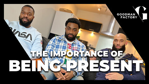 Absent Dads: The Importance of Being Present Both Mentally & Physically. | Goodman Factory Podcast