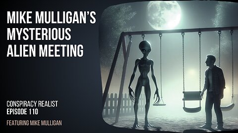 Mike Mulligan's Mysterious Alien Meeting ⚫ Conspiracy Realist Ep 110