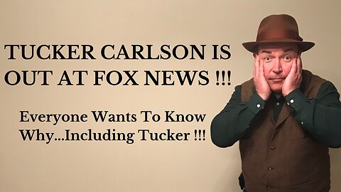 TUCKER CARLSON IS OUT AT FOX NEWS !!! Everyone Wants To Know Why...Including Tucker !!!