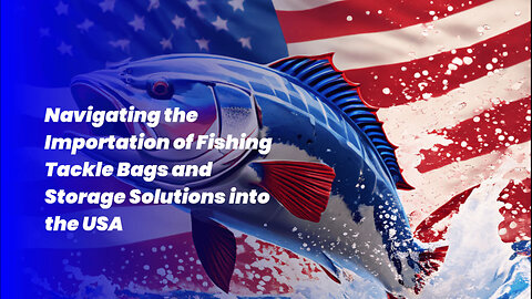 Essential Guidelines for Importing Fishing Tackle into the USA