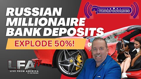 Russian Millionaire Bank Deposits Increased 50% In A Year [Trumponomics #117-8AM]