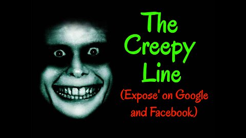 THE CREEPY LINE (Documentary Expose' on Google and Facebook)