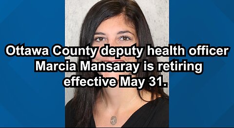 Ottawa County deputy health officer Marcia Mansaray is retiring effective May 31.