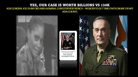YES, OUR CASE IS WORTH BILLIONS VS 150K ASK GENERAL JOE DUNFORD AND ADMIRAL CHRISTOPHER FRENCH
