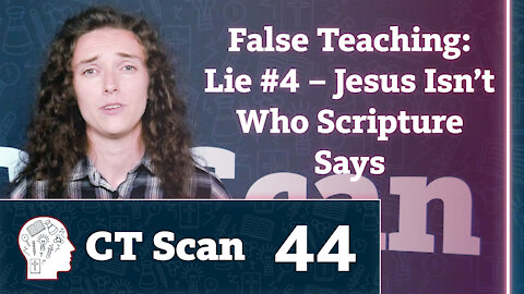 False Teaching: Lie 4 – Jesus Isn’t Who Scripture Says (CT Scan, Episode 44)