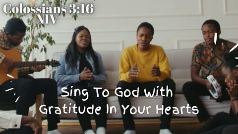 Sing To God With Gratitude In Your Hearts - Colossians 3:16 NIV