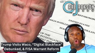 Trump Visits Waco, “Digital Blackface” Debunked, & FISA Warrant Reform