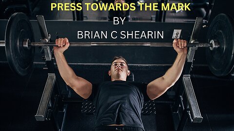 PRESS TOWARD THE MARK - By Brian C Shearin