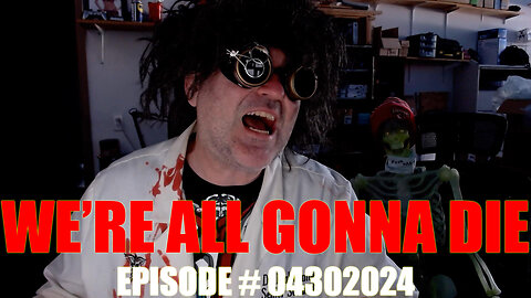 WE'RE ALL GONNA DIE - EPISODE # 04302024