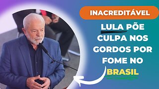 Lula: "Se tem gente com fome, significa que tem gente comendo mais do que deveria comer”