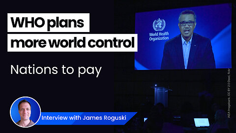 WHO plans for centralized world control - Nations to pay - Interview with James Roguski