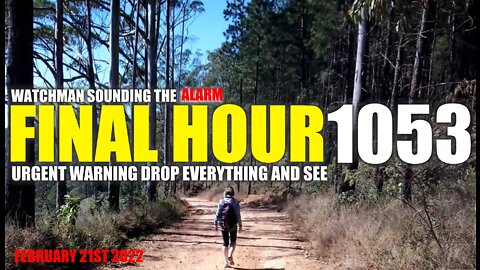 FINAL HOUR 1053 - URGENT WARNING DROP EVERYTHING AND SEE - WATCHMAN SOUNDING THE ALARM