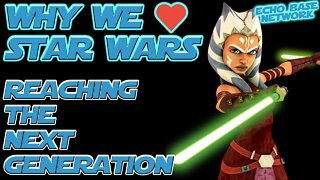 WHY WE LOVE STAR WARS: REACHING THE NEXT GENERATION