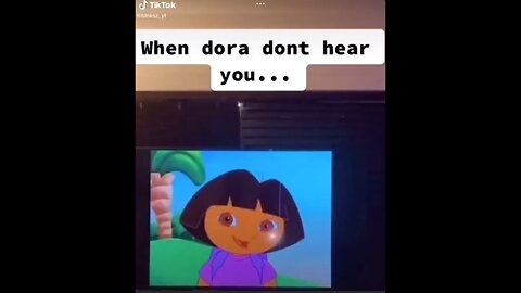 When Dora don’t hear you…