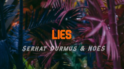 Serhat Durmus & NOES - Lies (Music VID)