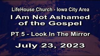 LifeHouse 072323– Andy Alexander – “I Am Not Ashamed of the Gospel” series (PT5) – Look In The Mirror