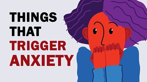 17 Surprising Things That Trigger Anxiety