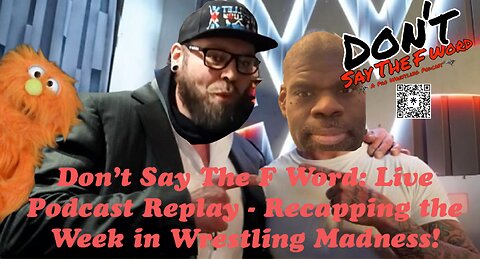 Don't Say The F Word: Live Podcast Replay - Recapping the Week in Wrestling Madness!