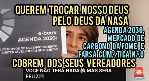 ATENÇÃO VEREADORES-VÃO SUBSTITUIR O NOSSO DEUS PELO DEUS DA NASA AGENDA 2030 MERCADO DE CARBONO