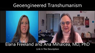 Geoengineered Transhumanism - Elana Freeland and Ana Mihalcea, MD, PhD